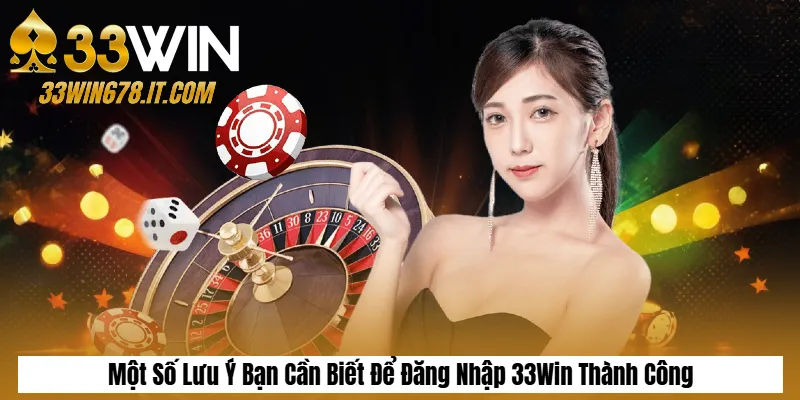 Tải App 33Win APK/iOS Mới Nhất – Hướng Dẫn Chi Tiết 6 Một Số Lưu Ý Bạn Cần Biết Để Đăng Nhập 33Win Thành Công