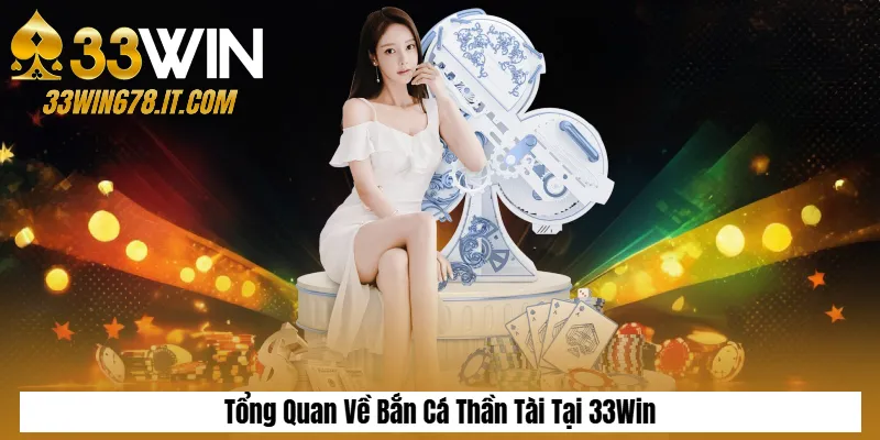 Bắn Cá Thần Tài: Game Săn Boss Nhận Thưởng Cực Lớn 1 Tổng Quan Về Bắn Cá Thần Tài Tại 33Win